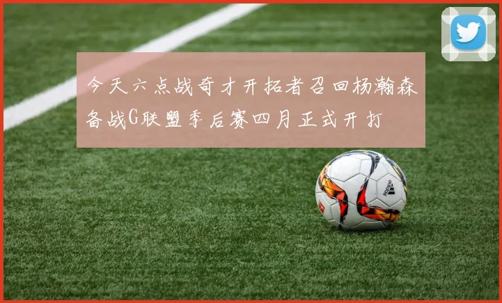 今天六点战奇才开拓者召回杨瀚森备战G联盟季后赛四月正式开打